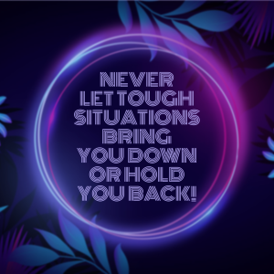 Motivational quote: never let tough situations bring you down or hold you back!